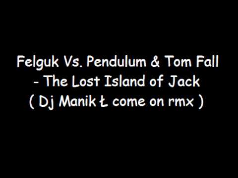 Felguk Vs. Pendulum & Tom Fall - The Lost Island of Jack ( Dj Manik Ł come on rmx )