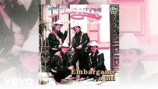 Los Invasores De Nuevo Leon - Embargame A Mi