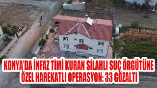 KONYA’DA İNFAZ TİMİ KURAN SİLAHLI SUÇ ÖRGÜTÜNE ÖZEL HAREKATLI OPERASYO