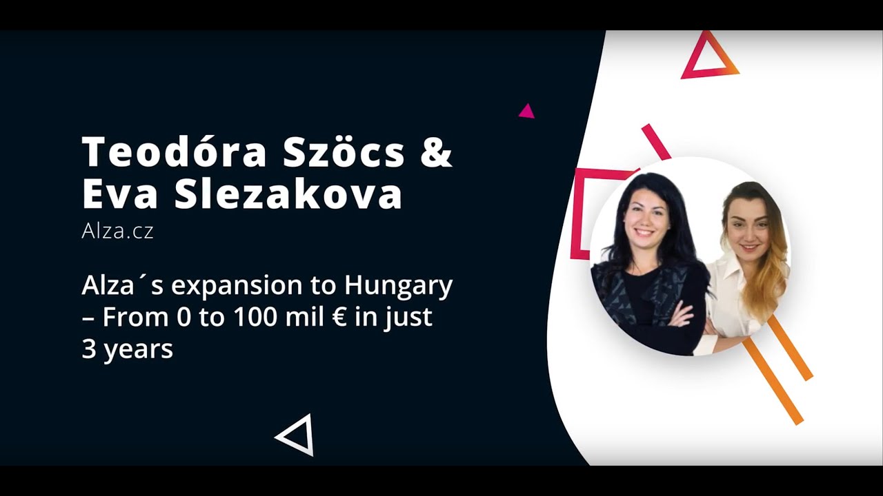 Teodóra Szöcs & Eva Slezakova - Alza´s expansion to Hungary – From 0 to 100 mil € in just 3 years