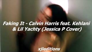 Faking It - Calvin Harris ft Kehlani x  Lil Yachty (Jessica P Cover) // Español