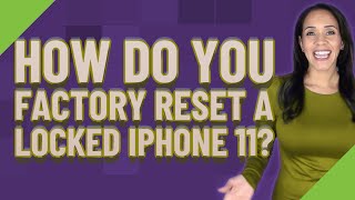 How do you factory reset a locked iPhone 11?