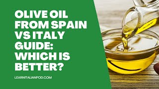 Olive Oil from Spain vs Italy Guide: Which is Better?