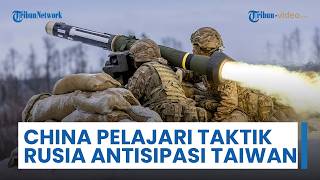 China Pelajari Taktik Rusia Lawan Ukraina untuk Antisipasi Perang Lawan Taiwan & Persenjataan Barat