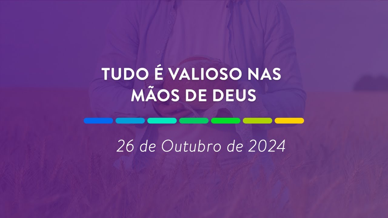 Tudo é valioso nas mãos de Deus | 26 de Outubro de 2024