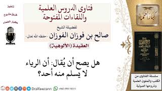 صورة هل يصح أن يقال أن الرياء لا يسلم منه أحد؟ لمعالي الشيخ صالح الفوزان