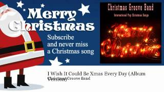 Christmas Groove Band - I Wish It Could Be Xmas Every Day - Album Version - ChristmasSongs