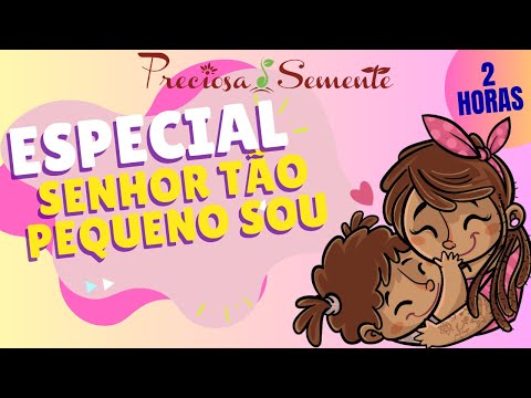 ESPECIAL SENHOR TÃO PEQUENO SOU - PRECIOSA SEMENTE