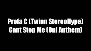 Profa C (Twinn StereoHype) Cant Stop Me (Oni Anthem)