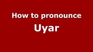 How to pronounce Uyar