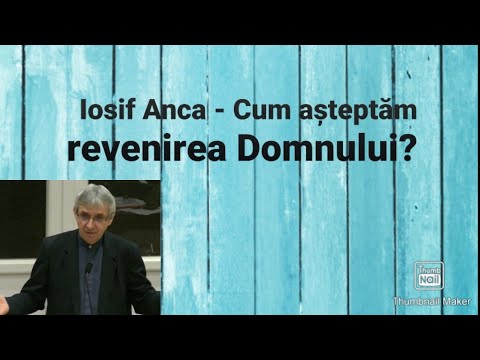Iosif Anca - Acum așteptăm revenirea Domnului?