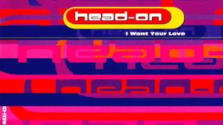 Head-On - I Want Your Love