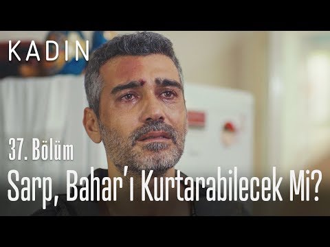 Sarp, Bahar'ı kurtarabilecek mi? - Kadın 37. Bölüm