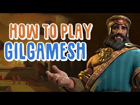 How to play Gilgamesh - Civ 6