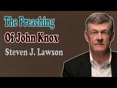 Steven Lawson 2021 - The Preaching of John Knox