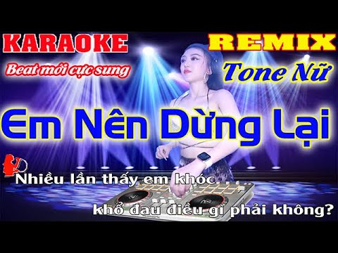 Em Nên Dừng Lại  Karaoke Remix Tone Nữ DJ Beat  Mới Cực Sung  Mới Nhất 2022