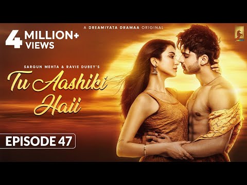 Tu Aashiki Haii (Episode 47) Abhishek Kumar | Amandeep Sidhu | Sheezan K | Sargun Mehta |Ravie Dubey