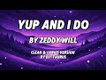 YUP AND I DO BY ZEDDY WILL CLEAN LYRICS VERSIONS BY DJ TAURUS