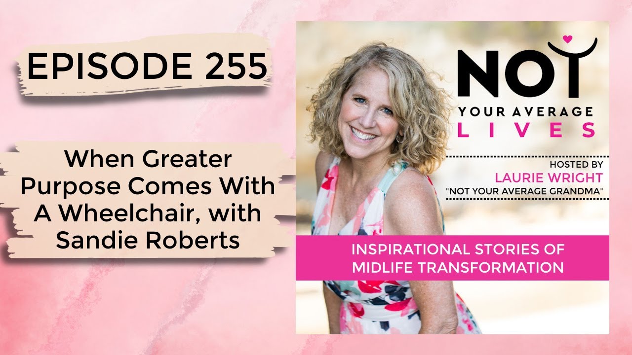 When Greater Purpose Comes With A Wheelchair, with Sandie Roberts