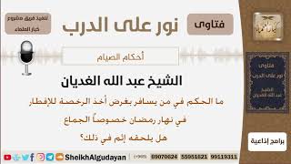 ما الحكم في من يسافر بغرض أخذ الرخصة للإفطار في نهار رمضان؟الشيخ عبد الله الغديان image