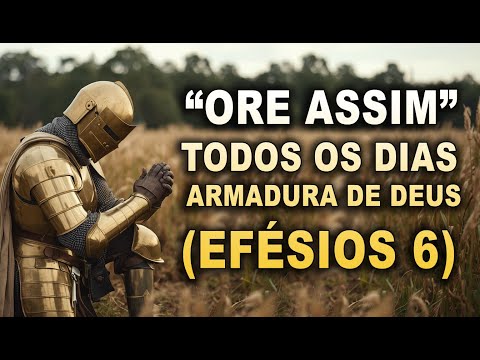 🙏ORE ASSIM TODOS OS DIAS - A DECLARAÇÃO DE TODA A ARMADURA DE DEUS EFÉSIOS 6🙏