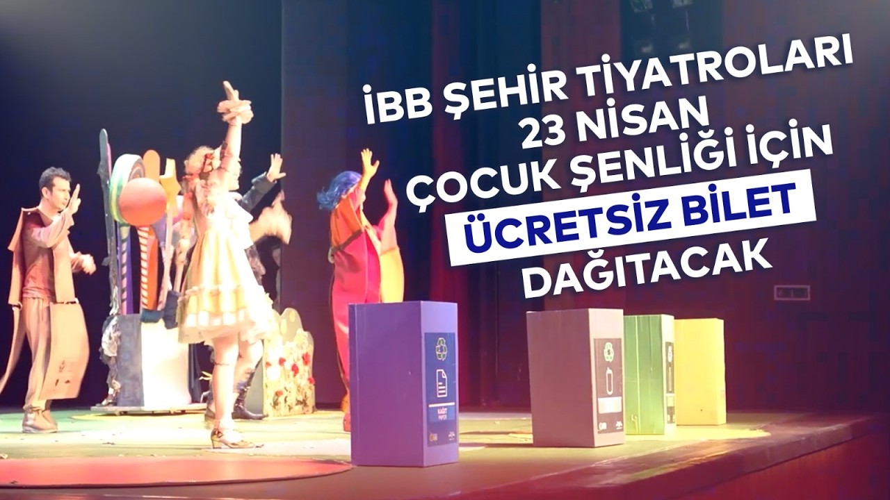 İBB ŞEHİR TİYATROLARI 23 NİSAN ÇOCUK ŞENLİĞİ İÇİN ÜCRETSİZ BİLET DAĞITACAK