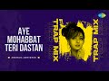 Aye Mohabbat Teri Dastan Trap Mix Anurag Abhishek Karma Bollywood Romantic Song