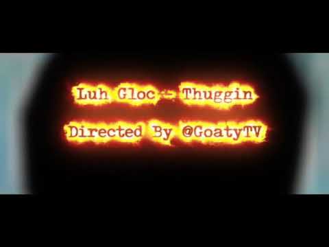 Luh Gloc - Thuggin (Official Video) |||Directed By:@GoatyTV [Prod By:Micah]