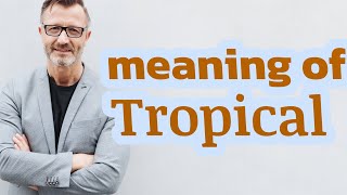 Tropical | Meaning of tropical