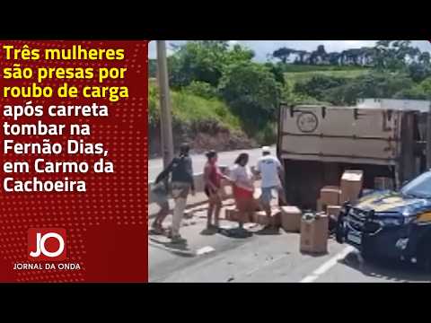 3 MULHERES SÃO PRESAS POR ROUBO DE CARGA APÓS CARRETA TOMBAR NA FERNÃO DIAS, EM CARMO DA CACHOEIRA