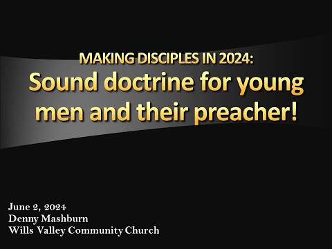MAKING DISCIPLES IN 2024: Sound doctrine for young men and their preacher!