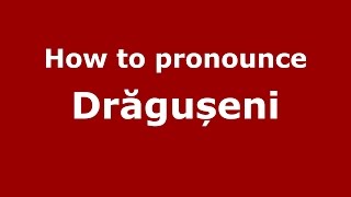 How to pronounce Drăgușeni