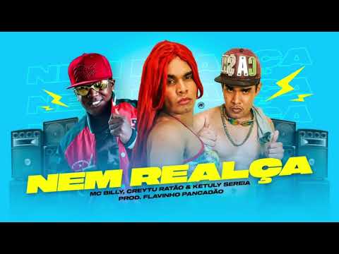 CREYTU RATÃO KETULY SEREIA MC BILLI - NEM REALÇA