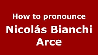 How to pronounce Nicolás Bianchi Arce