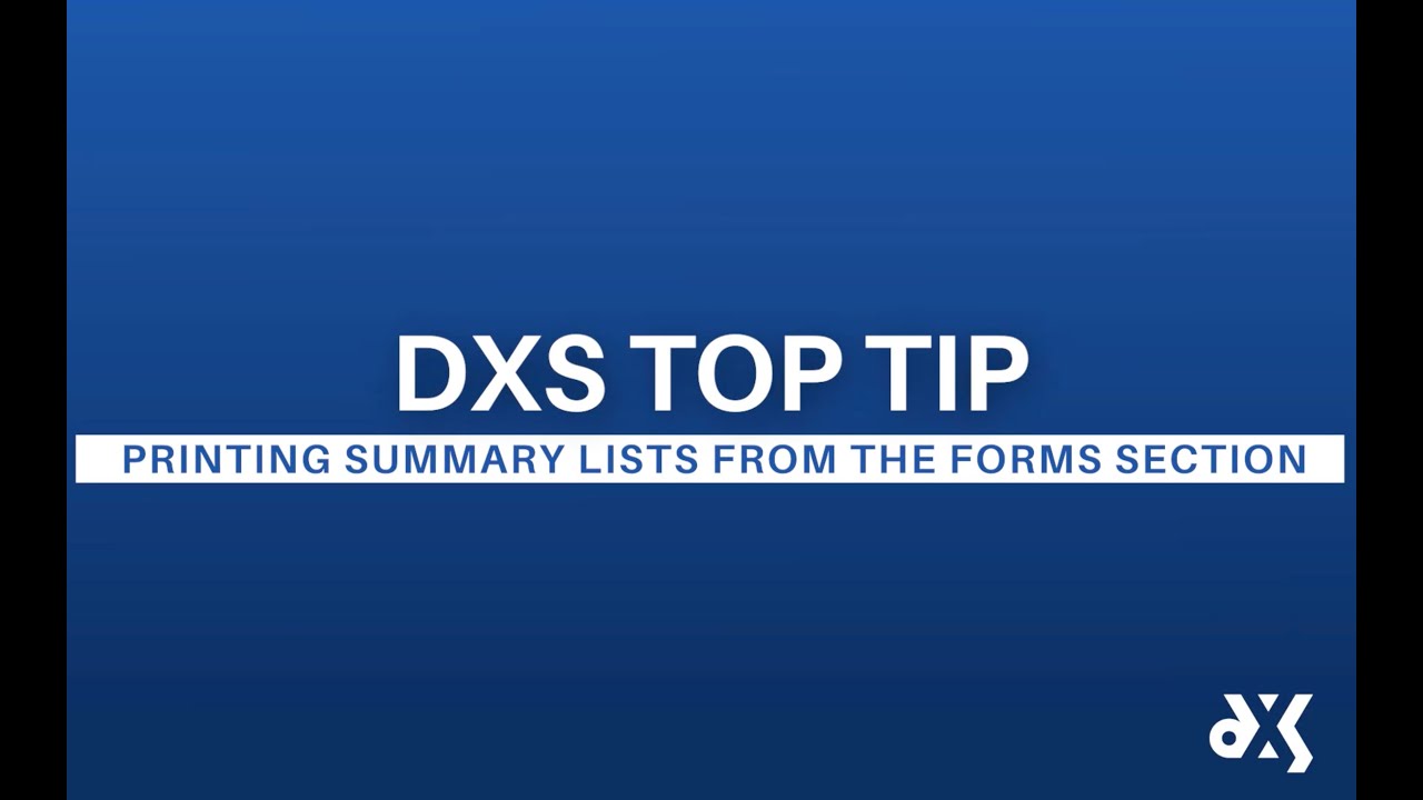 DXS Top Tip – Work Smart Essentials – Printing Summary Lists from the Forms Section