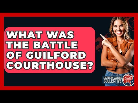 What Was The Battle Of Guilford Courthouse? - Southern Culture Collective