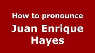 How to pronounce Juan Enrique Hayes