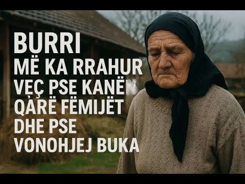 "Burrë i mirë ka qenë, po është kanë shumë i vështirë. Më ka rr:ah veç pse kanë qajt fëmija e pse o