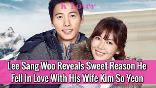 Lee Sang Woo Reveals Sweet Reason He Fell For His Wife Kim So Yeon