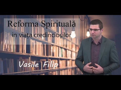 Vasile Filip - Reforma Spirituală in viața credincioșilor | PREDICI