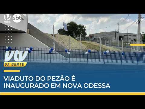 INAUGURAÇÃO | Viaduto do Pezão é inaugurado em Nova Odessa | VTV da Gente