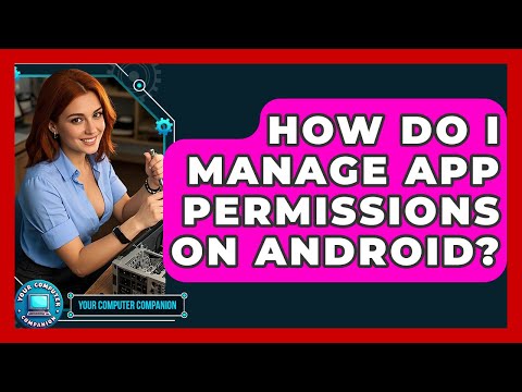 How Do I Manage App Permissions On Android? - Your Computer Companion