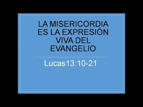 La Misericordia es la expresión viva del evangelio Lucas 13:10-21 Pastor Roeglio Macías