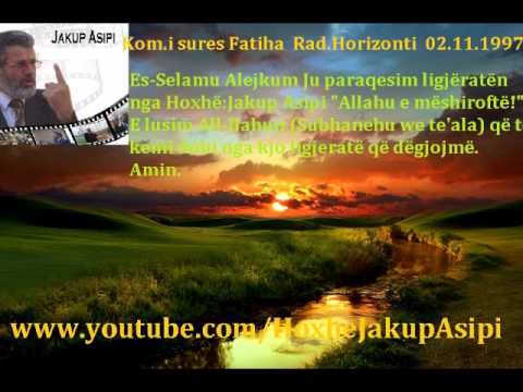 '' Kom.i sures Fatiha  Rad.Horizonti09.11.1997 ''Hoxhë:Jakup Asipi (Allahu e mëshiroftë!)