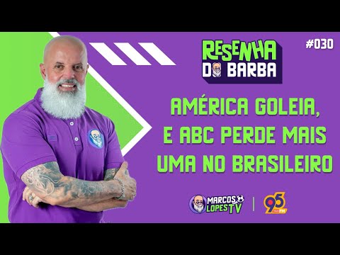 🟣 RESENHA DO BARBA #030 | AMÉRICA GOLEIA, E ABC PERDE MAIS UMA NO BRASILEIRO
