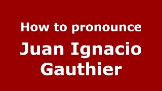How to pronounce Juan Ignacio Gauthier