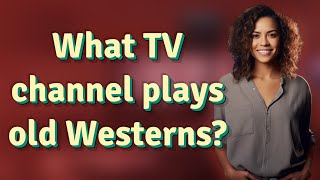 What TV channel plays old Westerns
