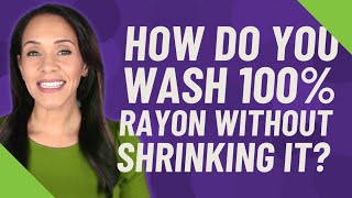 How do you wash 100% rayon without shrinking it?