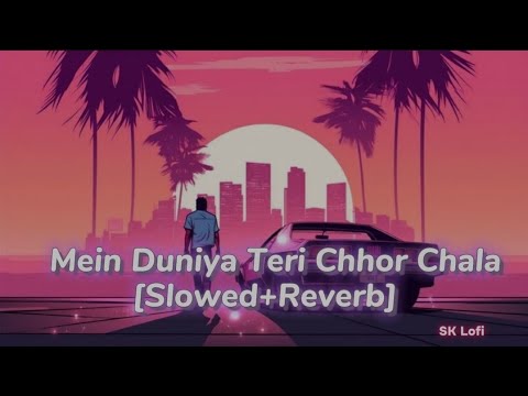 mein Duniya Teri Chhor Chala [Slowed & Reverb] SK Lofi #bewafasanam #sonunigam