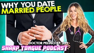 Why You Date Married People | Dr. Peluso | Sharp Tongue Podcast Ep. 299